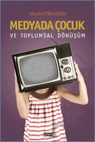 Medyada Çocuk ve Toplumsal Dönüşüm – Selahattin Güven – Orient Yayınları kitap kapağı