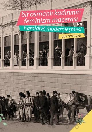 Bir Osmanlı Kadınının Feminizm Macerası ve Hamidiye Modernleşmesi