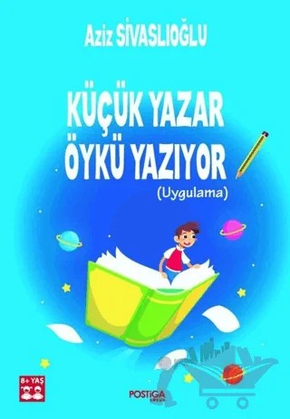 Küçük Yazar Öykü Yazıyor (Uygulama) – Aziz Sivaslıoğlu – Postiga Yayınları kitap kapağı