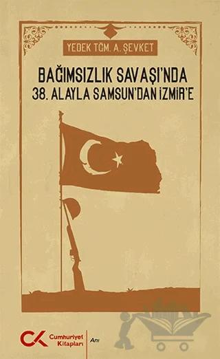 Bağımsızlık Savaşı'nda 38. Alayla Samsun'dan İzmir'e