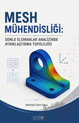 Mesh Mühendisliği: Sonlu Elemanlar Analizinde Ayrıklaştırma Topolojisi – Mehmet Emin Ağca – Artikel Akademi kitap kapağı