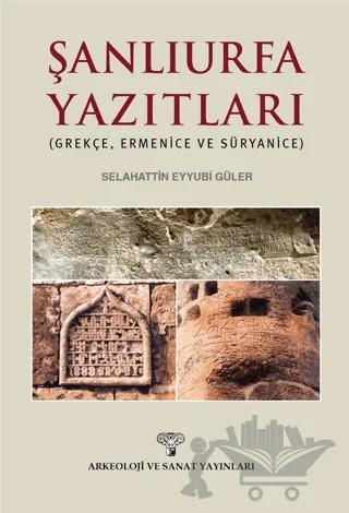 Şanlıurfa Yazıtları ( Grekçe, Ermenice ve Süryanice ) – Selahattin Eyyubi Güler – Arkeoloji ve Sanat Yayınları kitap kapağı