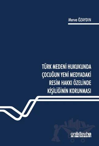 Türk Medeni Hukukunda Çocuğun Yeni Medyadaki Resim Hakkı Özelinde Kişiliğinin Korunması
