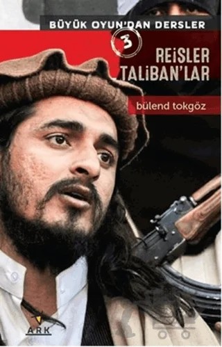 Reisler Taliban'lar - Büyük Oyun'dan Dersler 3 – Bülend Tokgöz – Ark Kitapları kitap kapağı