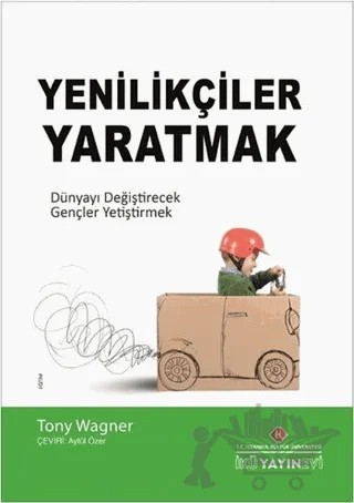 Yenilikçiler Yaratmak – Tony Wagner – İstanbul Kültür Üniversitesi - İKÜ Yayınevi kitap kapağı
