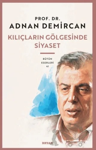 Kılıçların Gölgesinde Siyaset – Adnan Demircan – Beyan Yayınları kitap kapağı