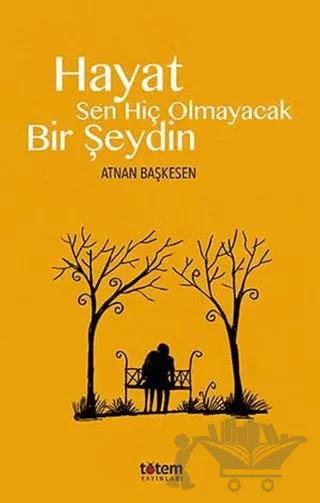 Hayat Sen Hiç Olmayacak Bir Şeydin