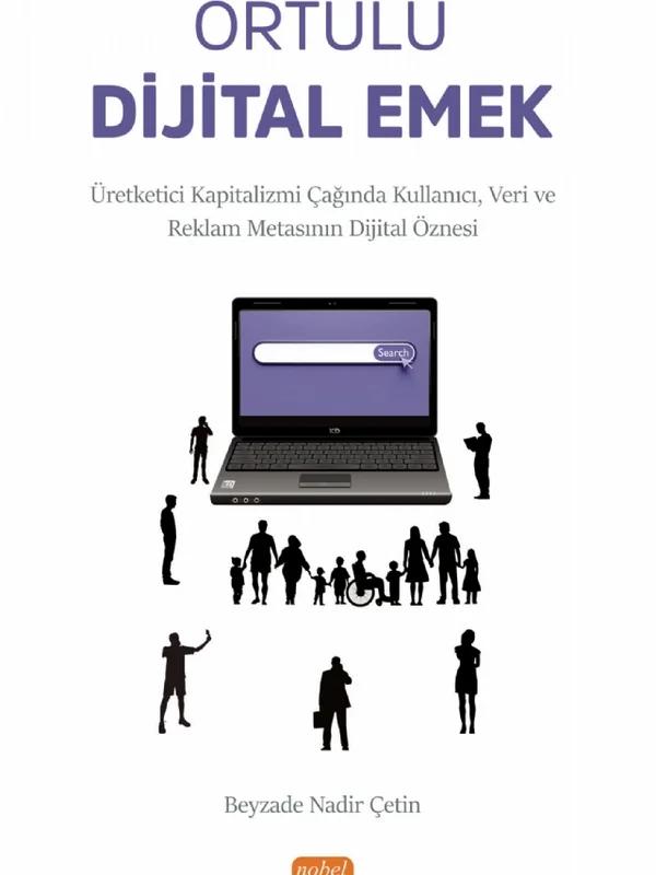 ÖRTÜLÜ DİJİTAL EMEK - Üretketici Kapitalizmi Çağında Kullanıcı, Veri ve Reklam Metasının Dijital Öznesi