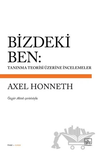 Bizdeki Ben: Tanınma Teorisi Üzerine İncelemeler – Axel Honneth – İthaki Yayınları kitap kapağı