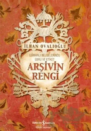 Arşivin Rengi Osmanlı Belgelerinde Ebru ve Etiket – İlhan Ovalıoğlu – İş Bankası Kültür Yayınları kitap kapağı