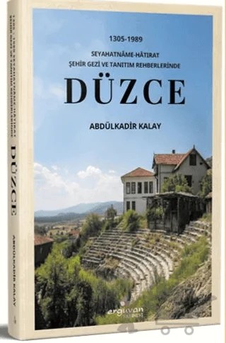 1305-1989 Seyahatnâme-Hâtırat Şehir Gezi ve Tanıtım Rehberlerinde Düzce – Abdülkadir Kalay – Erguvan Yayınevi kitap kapağı