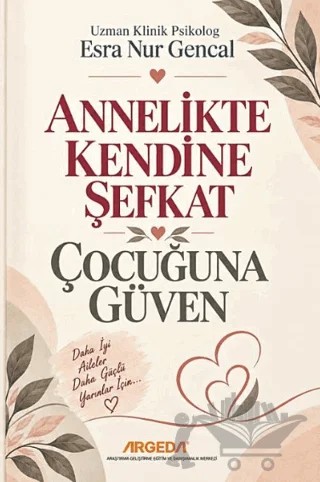 Annelikte Kendine Şefkat Çocuğuna Güven – Esra Nur Gençal – Argeda kitap kapağı