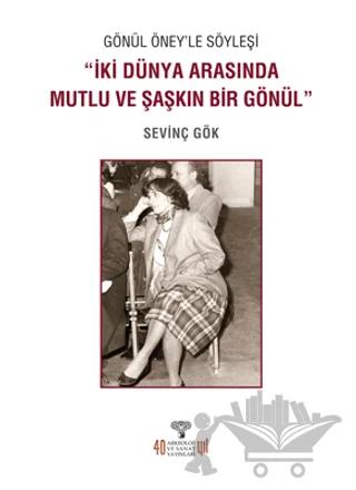 Gönül Öney'le Söyleşi “İki Dünya Arasında Mutlu ve Şaşkın Bir Gönül