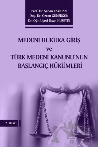 Medeni Hukuka Giriş ve Türk Medeni Kanunu'nun Başlangıç Hükümleri