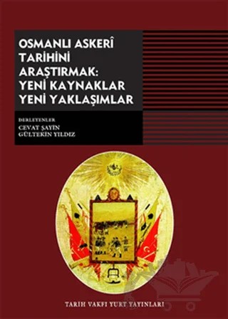 Osmanlı Askeri Tarihini Araştırmak: Yeni Kaynaklar Yeni Yaklaşımlar – Gültekin Yıldız – Tarih Vakfı Yurt Yayınları kitap kapağı