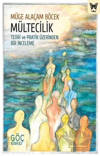Mültecilik: Teori ve Pratik Üzerinden Bir İnceleme – Müge Alaçam Böcek – Nika Yayınevi kitap kapağı
