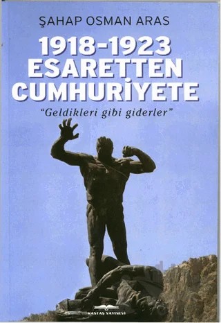 1918-1923 Esaretten Cumhuriyete – Şahap Osman Aras – Kastaş Yayınları kitap kapağı