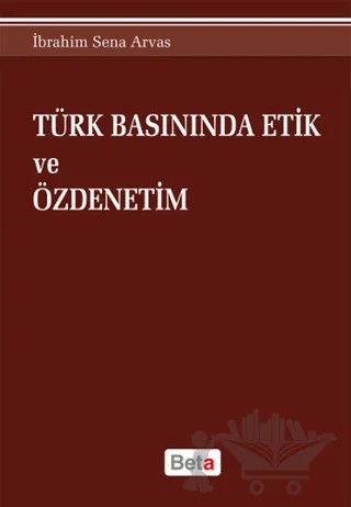 Türk Basınında Etik ve Özdenetim – İbrahim Sena Arvas – Beta Yayınevi kitap kapağı