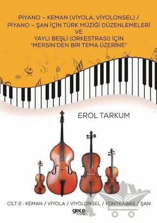 Piyano - Keman (Viyola, Viyolonsel) / Piyano - Şan İçin Türk Müziği Düzenlemeleri Ve Yaylı Beşli (Orkestrası) İçin “Mersin’den Bir Tema Üzerine” – Erol Tarkum – Gece Kitaplığı kitap kapağı