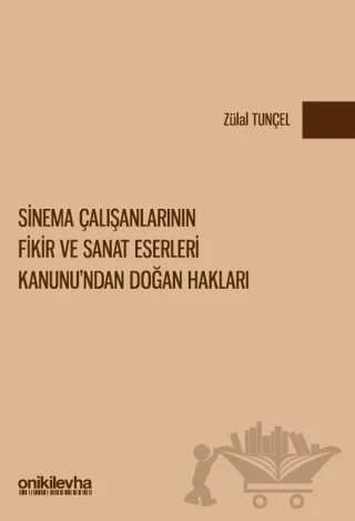 Sinema Çalışanlarının Fikir ve Sanat Eserleri Kanunu'ndan Doğan Hakları – Zülal Tunçel – On İki Levha Yayınları kitap kapağı