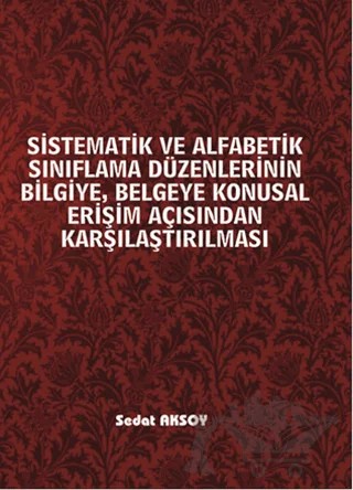 Sistematik ve Alfabetik Sınıflama Düzenlerinin Bilgiye, Belgeye Konusal Erişim Açısından Karşılaştırılması – Sedat Aksoy – Serüven Yayınevi kitap kapağı