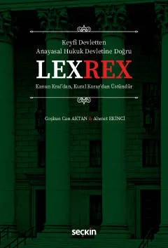Keyfî Devletten Anayasal Hukuk Devletine DoğruLEXREX Kanun Kral'dan, Kural Karar'dan Üstündür – Coşkun Can Aktan, Ahmet Ekinci – Seçkin Yayıncılık kitap kapağı