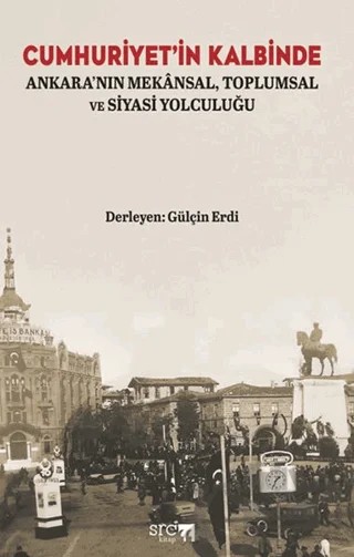 Cumhuriyet’in Kalbinde: Ankara’nın Mekânsal, Toplumsal ve Siyasi Yolculuğu – Gülçin Erdi – SRC Kitap kitap kapağı
