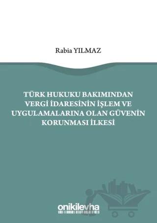 Türk Hukuku Bakımından Vergi İdaresinin İşlem ve Uygulamalarına Olan Güvenin Korunması İlkesi