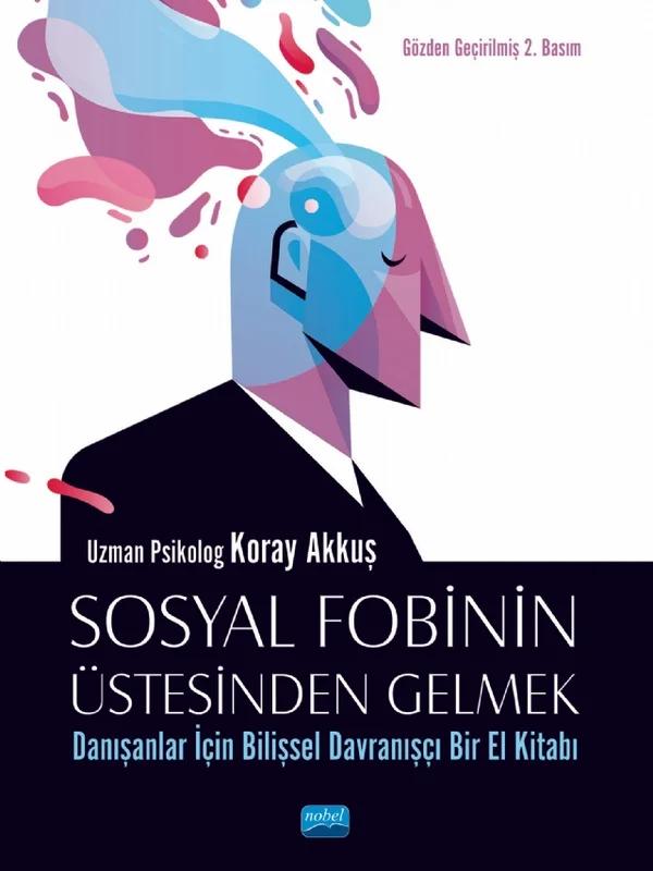 SOSYAL FOBİNİN ÜSTESİNDEN GELMEK: Danışanlar İçin Bilişsel Davranışçı Bir El Kitabı