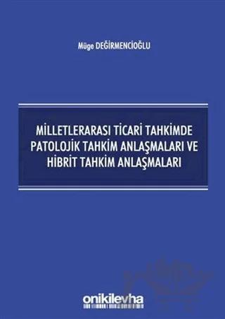 Milletlerarası Ticari Tahkimde Patolojik Tahkim Anlaşmaları ve Hibrit Tahkim Anlaşmaları