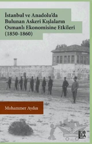 İstanbul ve Anadolu'da Bulunan Askeri Kışlaların Osmanlı Ekonomisine Etkileri (1850-1860)