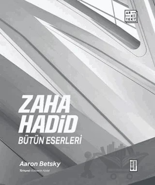 Zaha Hadid: Bütün Eserleri – Aaron Betsky – Ketebe Yayınları kitap kapağı