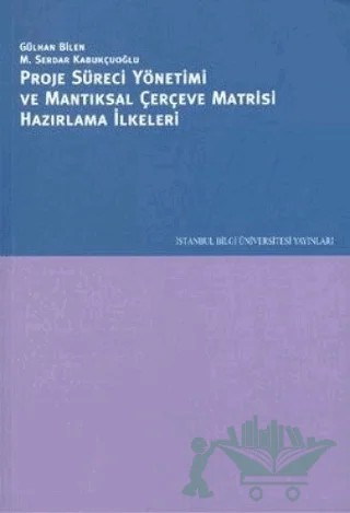 Proje Süreci Yönetimi ve Mantıksal Çerçeve Matrisi Hazırlama İlkeleri – Gülhan Bilen – İstanbul Bilgi Üniversitesi Yayınları kitap kapağı