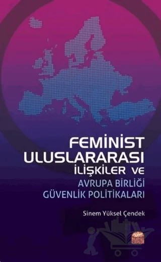 Feminist Uluslararası İlişkiler ve Avrupa Birliği Güvenlik Politikaları – Sinem Yüksel Çendek – Nobel Bilimsel Eserler kitap kapağı
