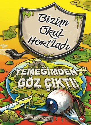 Bizim Okul Hortladı 6. Kitap - Yemeğimden Göz Çıktı – B. Strange – Beyaz Balina Yayınları kitap kapağı
