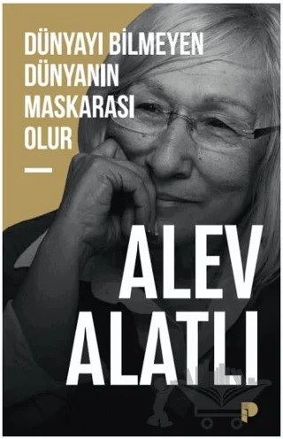 Dünyayı Bilmeyen Dünyanın Maskarası Olur – Alev Alatlı – Pınar Yayınları kitap kapağı