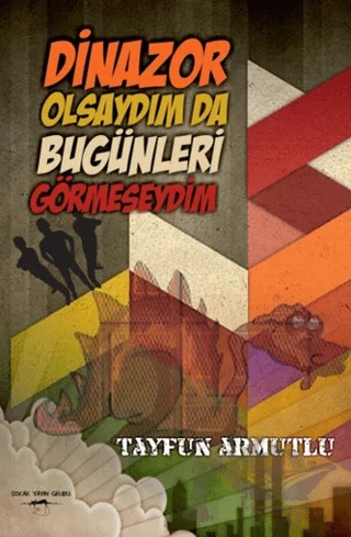 Dinazor Olsaydım da Bu Günleri Görmeseydim – Tayfun Armutlu – Sokak Kitapları Yayınları kitap kapağı