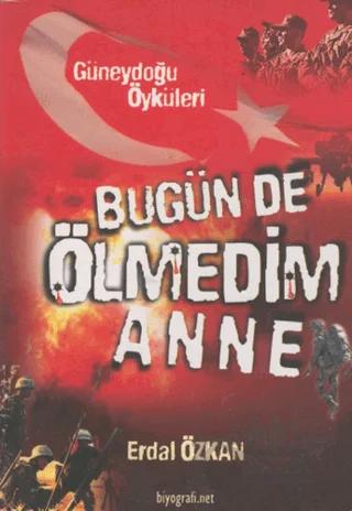 Bugün de Ölmedim Anne Güneydoğu Öyküleri – Erdal Özkan – Biyografi Net İletişim ve Yayın kitap kapağı