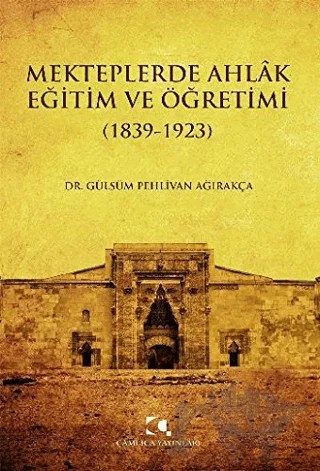 Mekteplerde Ahlak Eğitim ve Öğretimi – Gülsüm Pehlivan Ağırakça – Çamlıca Yayınları kitap kapağı