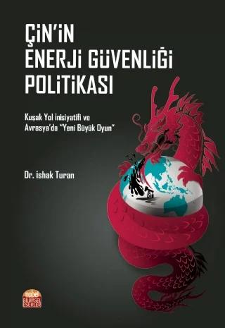 ÇİN’İN ENERJİ GÜVENLİĞİ POLİTİKASI Kuşak Yol İnisiyatifi ve Avrasya’da “Yeni Büyük Oyun”
