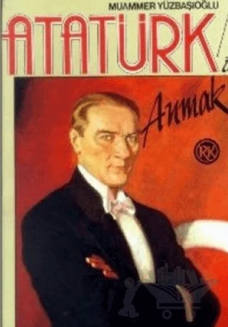 Atatürk’ü Anmak Yaşamı, Çeşitli Yönleri, Düşünceleri, Anılar, Şiirler, Yabancılara Göre Atatürk – Muammer Yüzbaşıoğlu – Remzi Kitabevi kitap kapağı