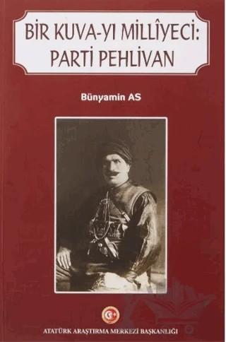 Bir Kuva-yı Milliyeci: Parti Pehlivan – Bünyamin As – Atatürk Araştırma Merkezi kitap kapağı