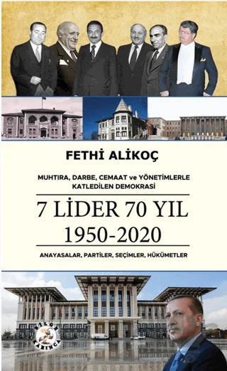 Muhtıra, Darbe, Cemaat ve Yönetimlerle Katledilen Demokrasi 7 LİDER 70 YIL 1950-2020 Anayasalar, Partiler, Seçimler, Hükümetler – Fethi Alikoç – Bilge Karınca Yayınları kitap kapağı