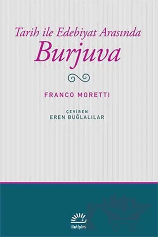 Tarih ile Edebiyat Arasında Burjuva – Franco Moretti – İletişim Yayınevi kitap kapağı