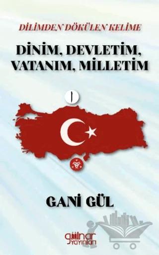 Dilimden Dökülen Kelime Dinim, Devletim, Vatanım, Milletim