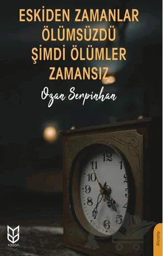 Eskiden Zamanlar Ölümsüzdü Şimdi Ölümler Zamansız – Ozan Serpinhan – Yason Yayıncılık kitap kapağı