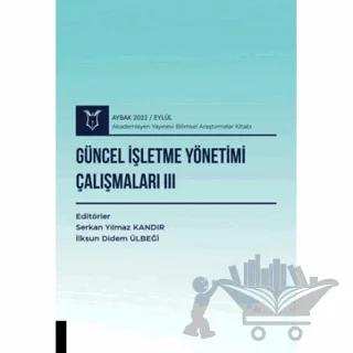 Güncel İşletme Yönetimi Çalışmaları III ( AYBAK 2022 Eylül )