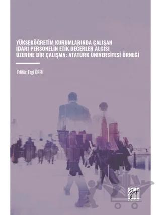 Yükseköğretim Kurumlarında Çalışan İdari Personelin Etik Değerler Algısı Üzerine Bir Çalışma - Atatürk Üniversitesi Örneği