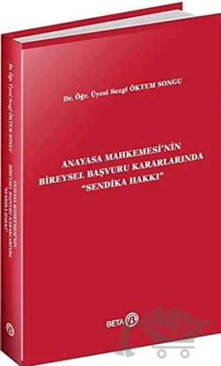 Anayasa Mahkemesi'nin Bireysel Başvuru Kararlarında Sendika Hakkı – Sezgi Öktem Songu – Beta Yayınevi kitap kapağı
