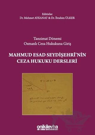 Tanzimat Dönemi Osmanlı Ceza Hukukuna Giriş - Mahmud Esad Seydişehri'nin Ceza Hukuku Dersleri